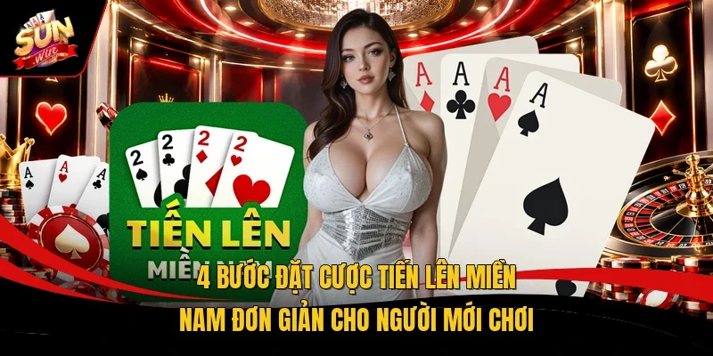 4 bước đặt cược tiến lên miền Nam đơn giản cho người mới chơi