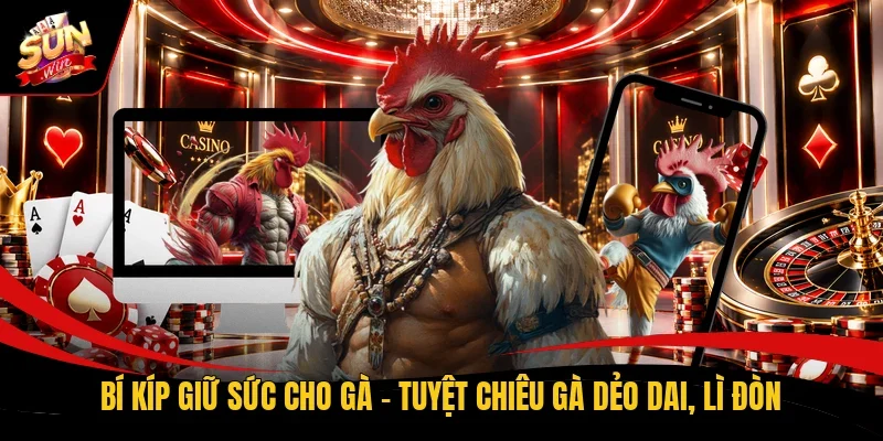 bí kíp giữ sức cho gà