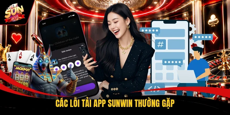 Các lỗi tải app Sunwin thường gặp