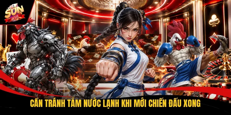 Cần tránh tắm nước lạnh khi mới chiến đấu xong