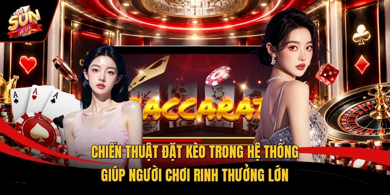 Chiến thuật đặt kèo trong hệ thống giúp người chơi rinh thưởng lớn