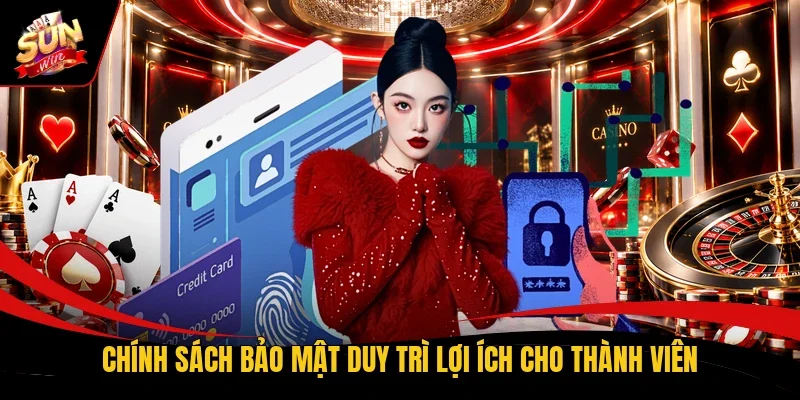 Chính sách bảo mật duy trì lợi ích cho thành viên