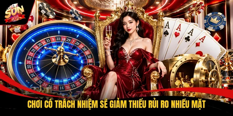 Chơi có trách nhiệm sẽ giảm thiểu rủi ro nhiều mặt