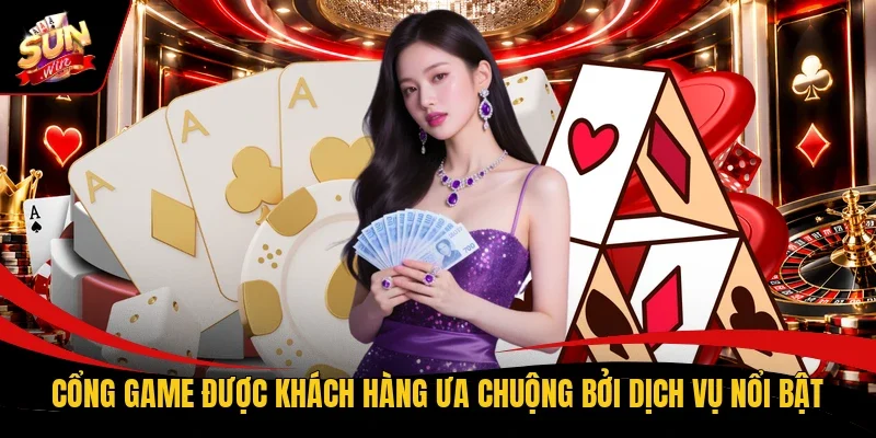 Cổng game được khách hàng ưa chuộng bởi dịch vụ nổi bật