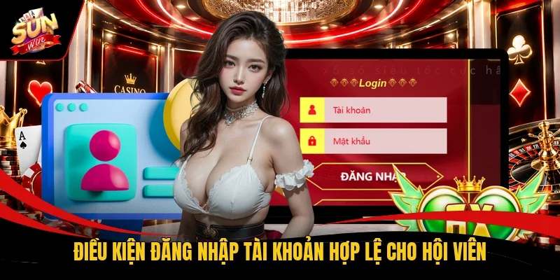 Điều kiện đăng nhập tài khoản hợp lệ cho hội viên