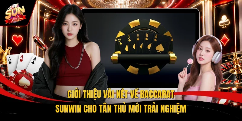 Giới thiệu vài nét về Baccarat Sunwin cho tân thủ mới trải nghiệm