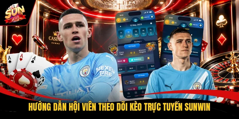 Hướng dẫn hội viên theo dõi kèo trực tuyến Sunwin