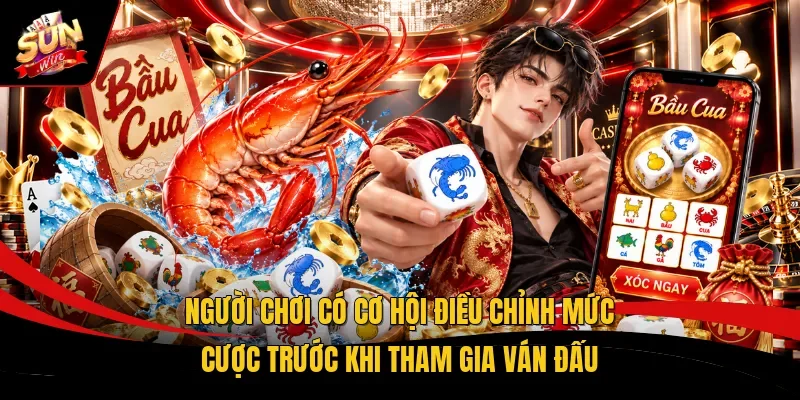 Người chơi có cơ hội điều chỉnh mức cược trước khi tham gia ván đấu