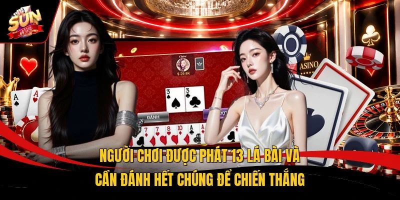 Người chơi được phát 13 lá bài và cần đánh hết chúng để chiến thắng