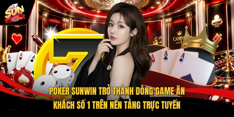 Poker Sunwin trở thành dòng game ăn khách số 1 trên nền tảng trực tuyến