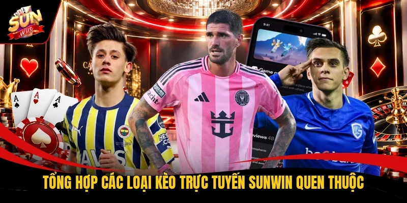 Tổng hợp các loại kèo trực tuyến Sunwin quen thuộc