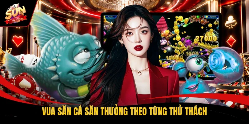 Vua Săn Cá săn thưởng theo từng thử thách